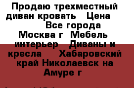 Продаю трехместный диван-кровать › Цена ­ 6 000 - Все города, Москва г. Мебель, интерьер » Диваны и кресла   . Хабаровский край,Николаевск-на-Амуре г.